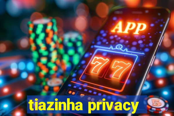 tiazinha privacy